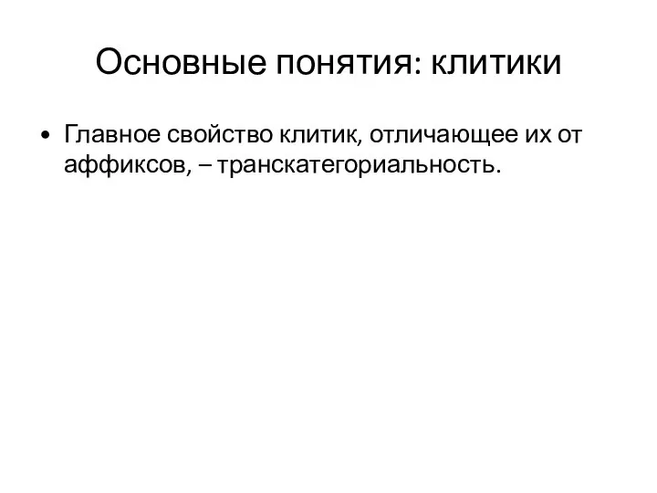 Основные понятия: клитики Главное свойство клитик, отличающее их от аффиксов, – транскатегориальность.