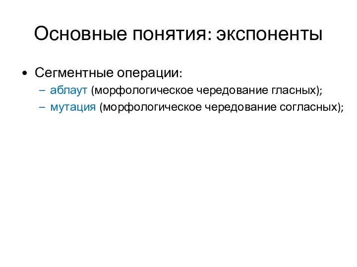 Основные понятия: экспоненты Сегментные операции: аблаут (морфологическое чередование гласных); мутация (морфологическое чередование согласных);