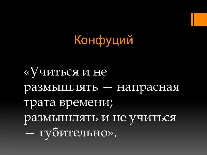 Конфуций «Учиться и не размышлять — напрасная трата времени; размышлять и не учиться — губительно».