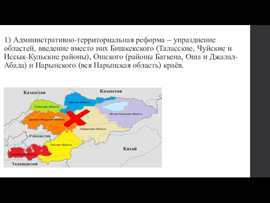 1) Административно-территориальная реформа – упразднение областей, введение вместо них Бишкекского (Таласские, Чуйские