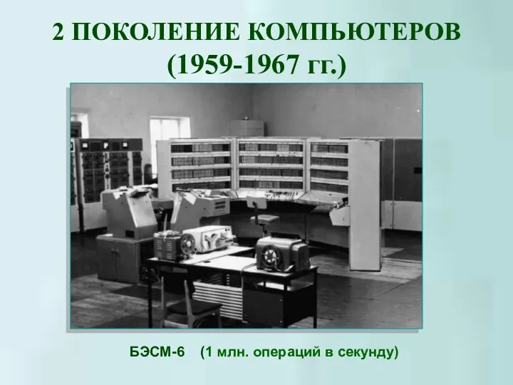 2 ПОКОЛЕНИЕ КОМПЬЮТЕРОВ (1959-1967 гг.) БЭСМ-6 (1 млн. операций в секунду)