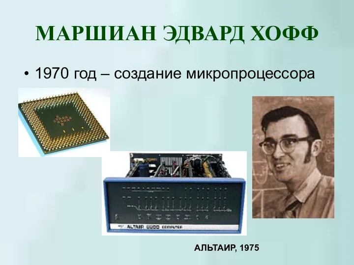 МАРШИАН ЭДВАРД ХОФФ 1970 год – создание микропроцессора АЛЬТАИР, 1975