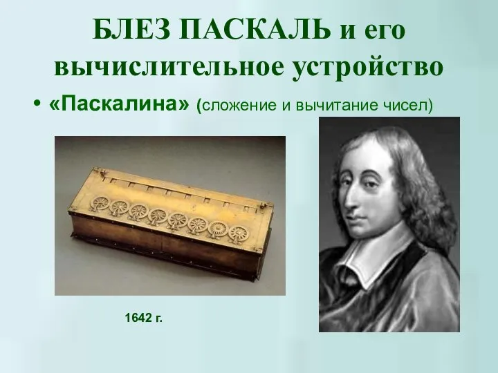 БЛЕЗ ПАСКАЛЬ и его вычислительное устройство «Паскалина» (сложение и вычитание чисел) 1642 г.