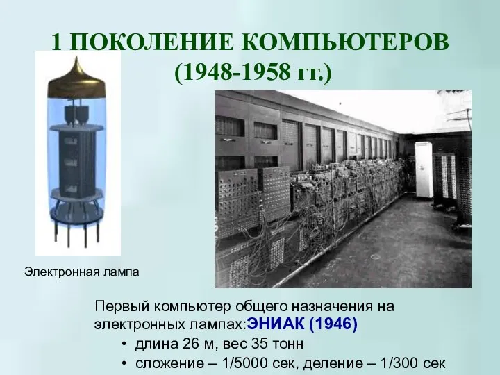 1 ПОКОЛЕНИЕ КОМПЬЮТЕРОВ (1948-1958 гг.) Электронная лампа Первый компьютер общего назначения на