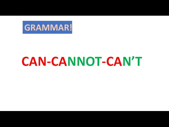 GRAMMAR! CAN-CANNOT-CAN’T