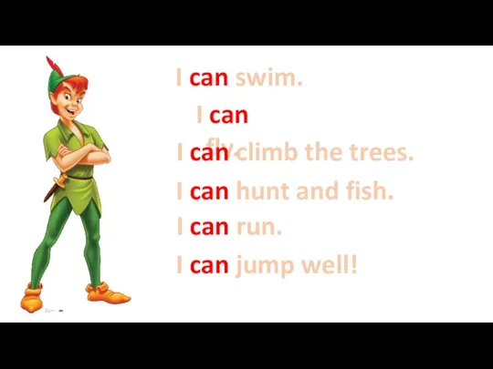 I can swim. I can fly. I can climb the trees. I