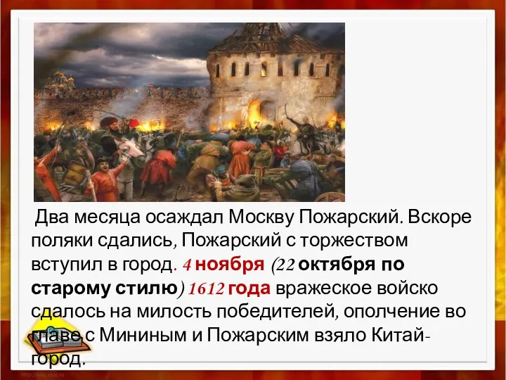 Два месяца осаждал Москву Пожарский. Вскоре поляки сдались, Пожарский с торжеством вступил