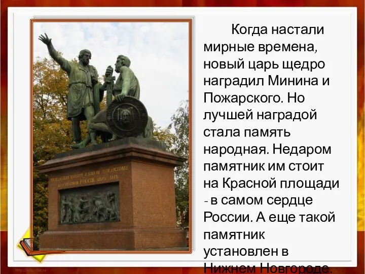 Когда настали мирные времена, новый царь щедро наградил Минина и Пожарского. Но