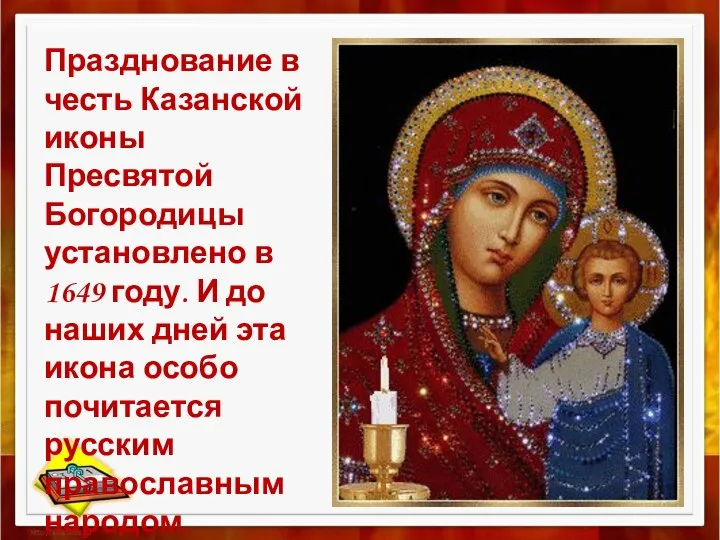Празднование в честь Казанской иконы Пресвятой Богородицы установлено в 1649 году. И