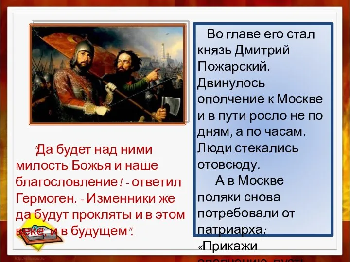 Во главе его стал князь Дмитрий Пожарский. Двинулось ополчение к Москве и