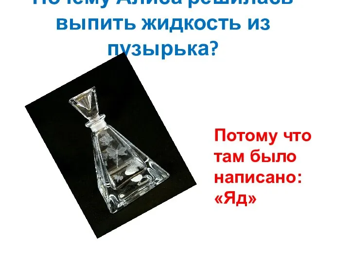 Почему Алиса решилась выпить жидкость из пузырька? Потому что там было написано: «Яд»