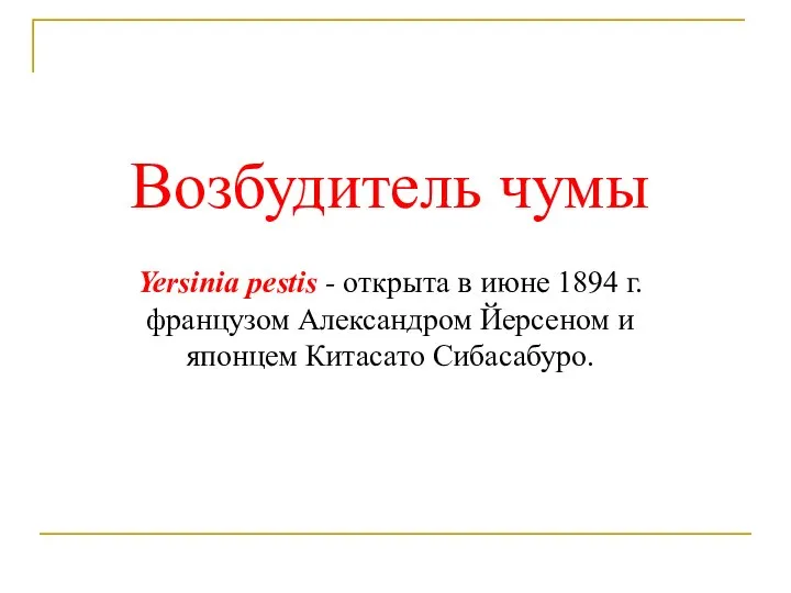 Возбудитель чумы Yersinia pestis - открыта в июне 1894 г. французом Александром