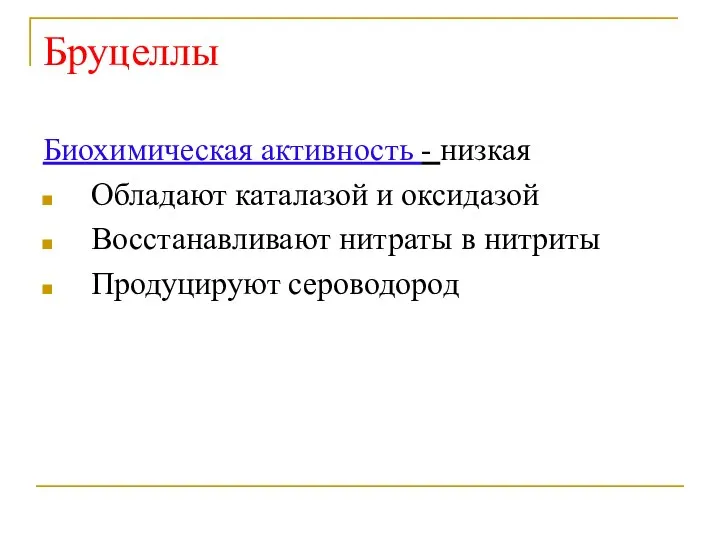 Бруцеллы Биохимическая активность - низкая Обладают каталазой и оксидазой Восстанавливают нитраты в нитриты Продуцируют сероводород