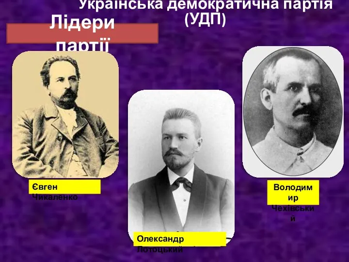 Українська демократична партія (УДП) Лідери партії Євген Чикаленко Олександр Лотоцький Володимир Чехівський