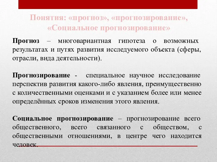 Понятия: «прогноз», «прогнозирование», «Социальное прогнозирование» Прогноз – многовариантная гипотеза о возможных результатах