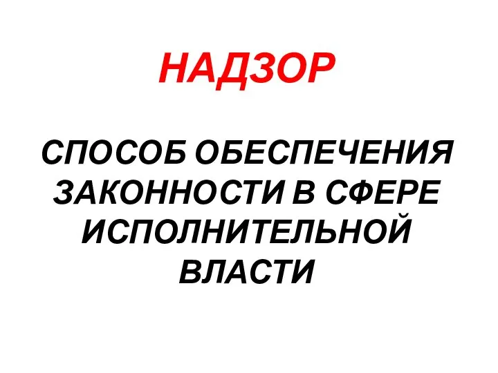 НАДЗОР СПОСОБ ОБЕСПЕЧЕНИЯ ЗАКОННОСТИ В СФЕРЕ ИСПОЛНИТЕЛЬНОЙ ВЛАСТИ