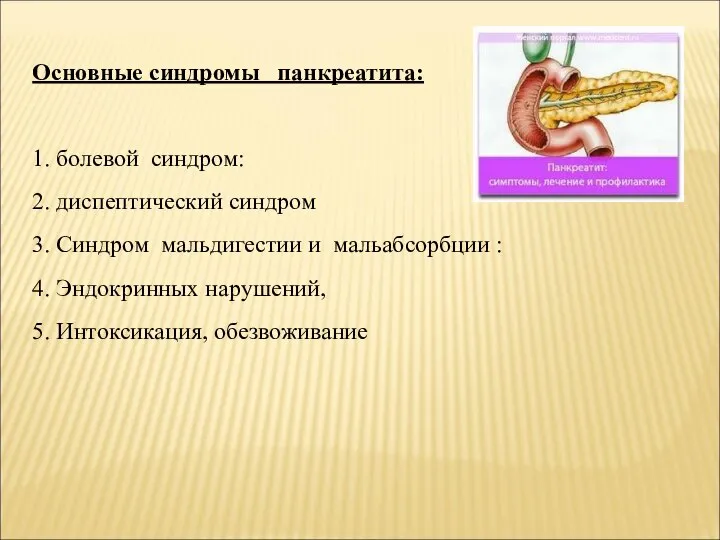 Основные синдромы панкреатита: 1. болевой синдром: 2. диспептический синдром 3. Синдром мальдигестии