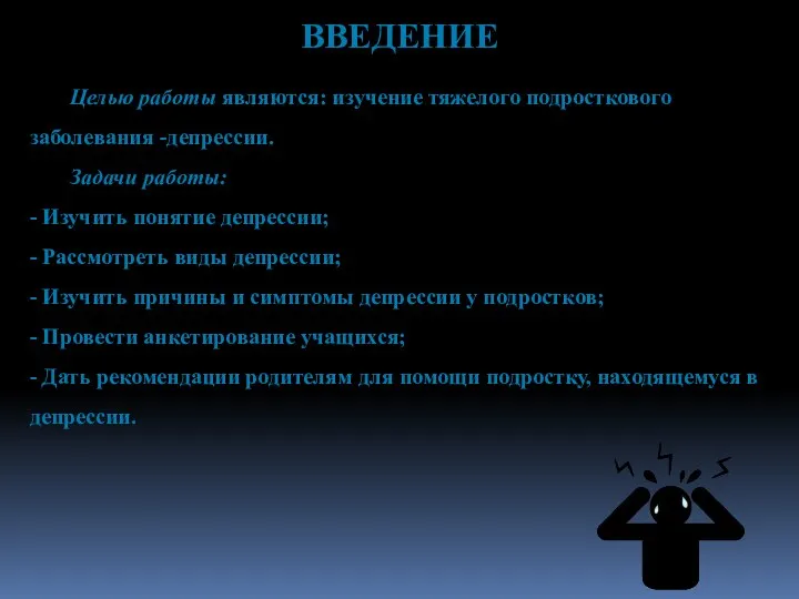 ВВЕДЕНИЕ Целью работы являются: изучение тяжелого подросткового заболевания -депрессии. Задачи работы: -