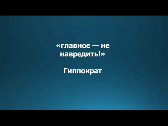 «главное — не навредить!» Гиппократ