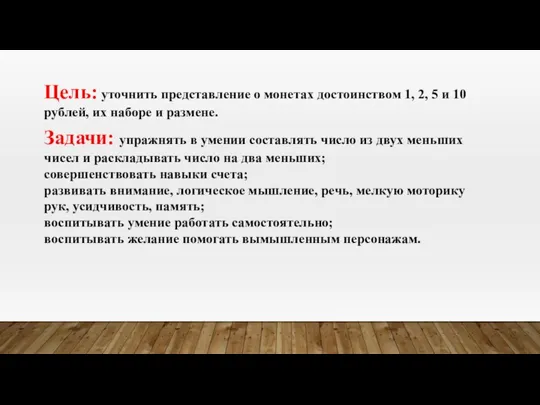 Цель: уточнить представление о монетах достоинством 1, 2, 5 и 10 рублей,