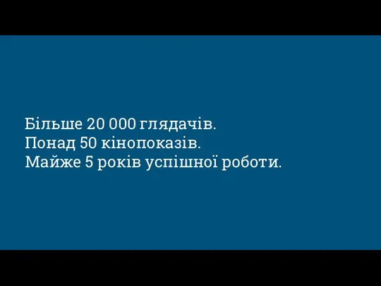 Більше 20 000 глядачів. Понад 50 кінопоказів. Майже 5 років успішної роботи.