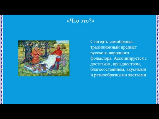 «Что это?» Скатерть-самобранка – традиционный предмет русского народного фольклора. Ассоциируется с достатком,