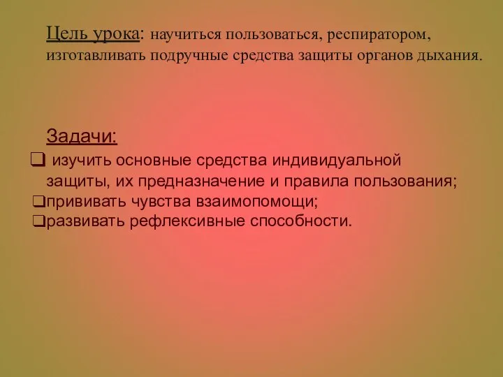 Цель урока: научиться пользоваться, респиратором, изготавливать подручные средства защиты органов дыхания. Задачи: