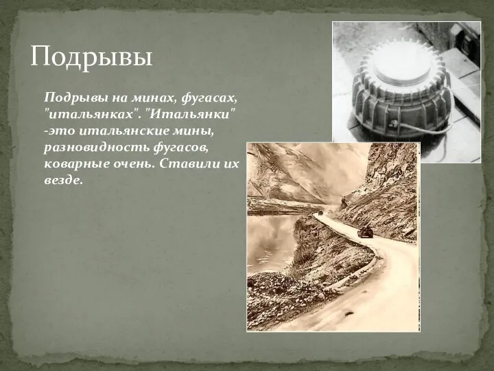 Подрывы на минах, фугасах, "итальянках". "Итальянки" -это итальянские мины, разновидность фугасов, коварные