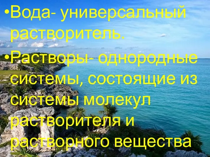 Вода- универсальный растворитель. Растворы- однородные системы, состоящие из системы молекул растворителя и растворного вещества