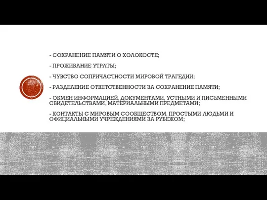 - СОХРАНЕНИЕ ПАМЯТИ О ХОЛОКОСТЕ; - ПРОЖИВАНИЕ УТРАТЫ; - ЧУВСТВО СОПРИЧАСТНОСТИ МИРОВОЙ