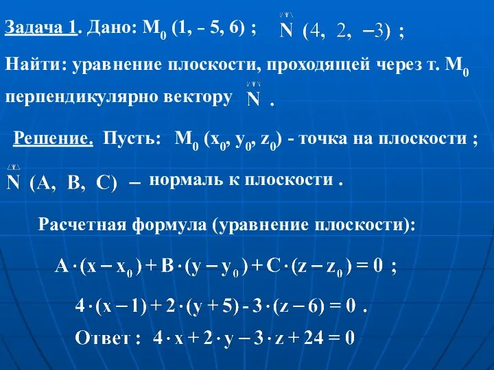 Задача 1. Дано: M0 (1, – 5, 6) ; Найти: уравнение плоскости,