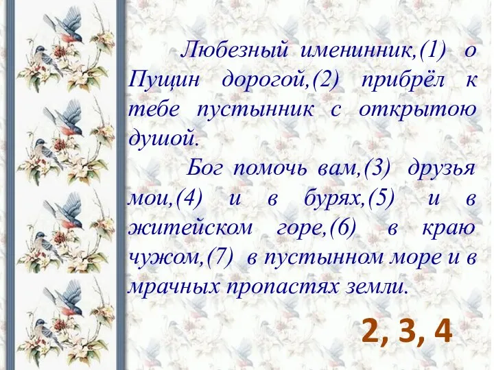 Любезный именинник,(1) о Пущин дорогой,(2) прибрёл к тебе пустынник с открытою душой.