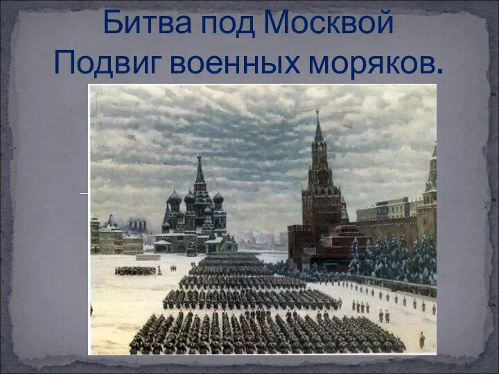 Битва под Москвой Подвиг военных моряков.