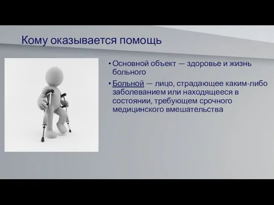 Кому оказывается помощь Основной объект — здоровье и жизнь больного Больной —