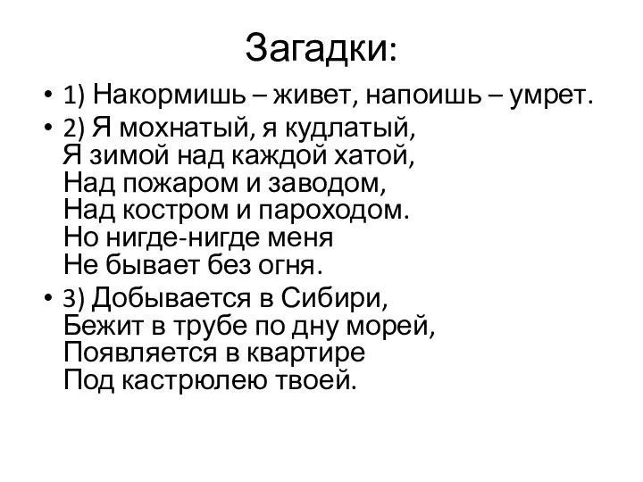 Загадки: 1) Накормишь – живет, напоишь – умрет. 2) Я мохнатый, я