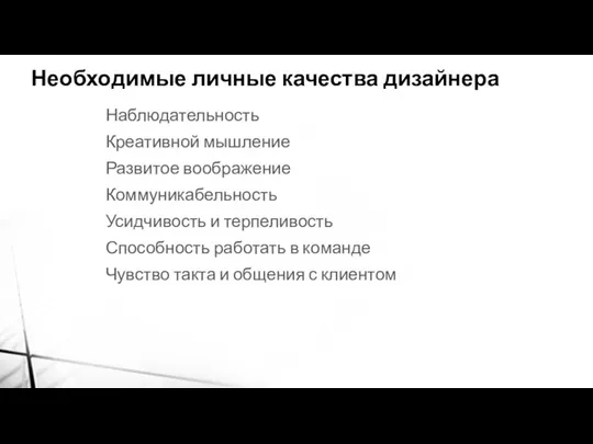 Необходимые личные качества дизайнера Наблюдательность Креативной мышление Развитое воображение Коммуникабельность Усидчивость и