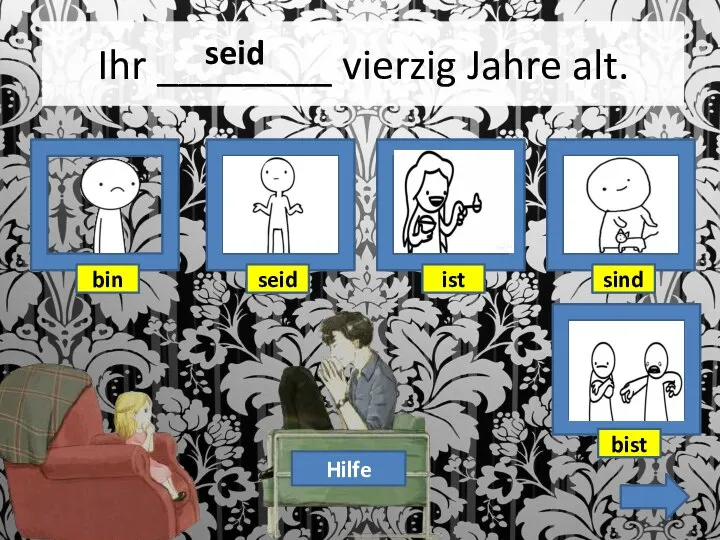 Ihr ________ vierzig Jahre alt. Hilfe seid bist bin sind ist seid