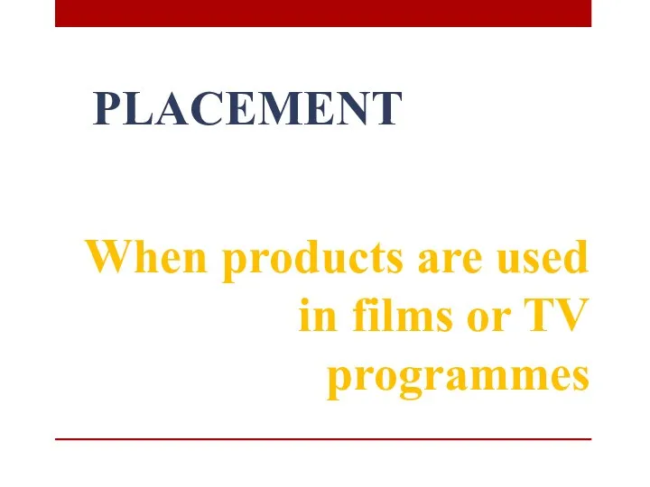 PLACEMENT When products are used in films or TV programmes