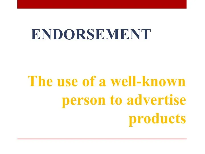 ENDORSEMENT The use of a well-known person to advertise products