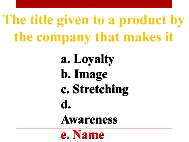 a. Loyalty b. Image c. Stretching d. Awareness e. Name The title