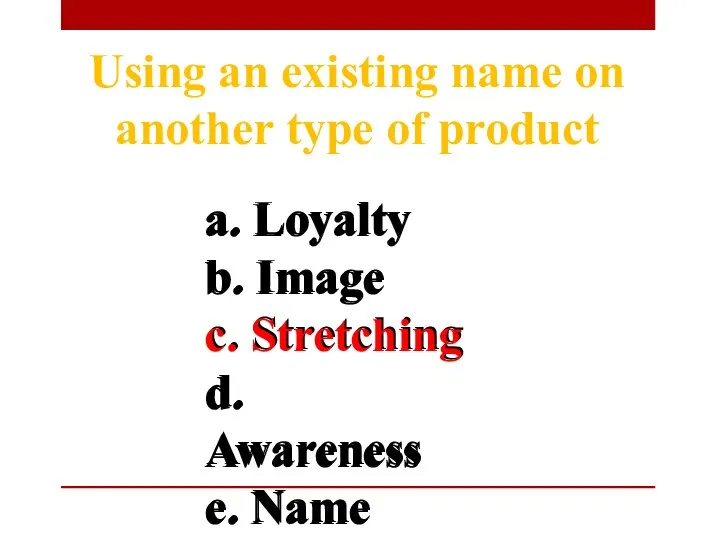 a. Loyalty b. Image c. Stretching d. Awareness e. Name Using an