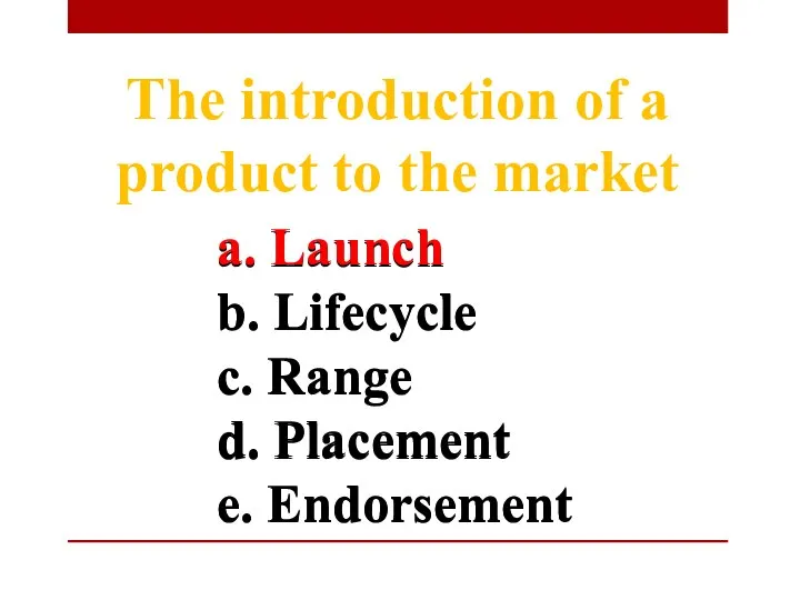 a. Launch b. Lifecycle c. Range d. Placement e. Endorsement The introduction