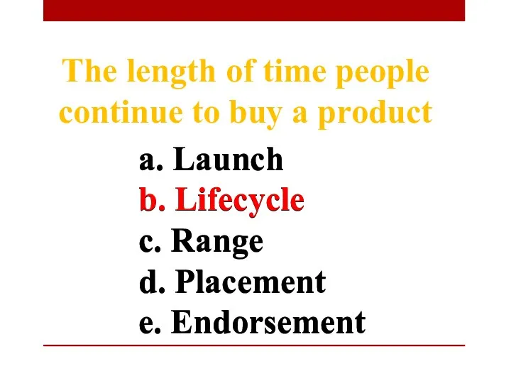 a. Launch b. Lifecycle c. Range d. Placement e. Endorsement The length