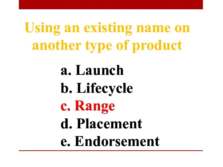 a. Launch b. Lifecycle c. Range d. Placement e. Endorsement Using an