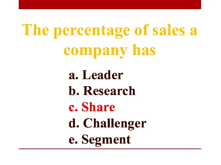 a. Leader b. Research c. Share d. Challenger e. Segment The percentage