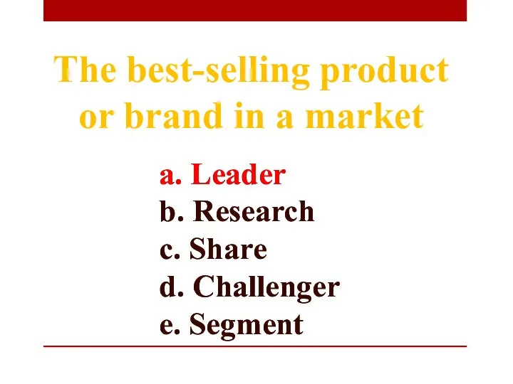 a. Leader b. Research c. Share d. Challenger e. Segment The best-selling