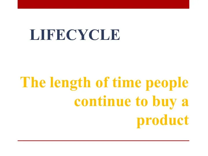 LIFECYCLE The length of time people continue to buy a product