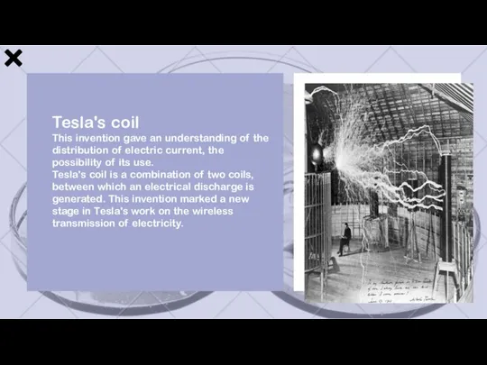 Tesla's coil This invention gave an understanding of the distribution of electric