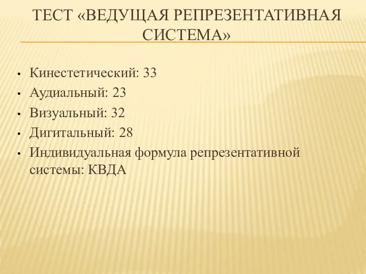 ТЕСТ «ВЕДУЩАЯ РЕПРЕЗЕНТАТИВНАЯ СИСТЕМА» Кинестетический: 33 Аудиальный: 23 Визуальный: 32 Дигитальный: 28