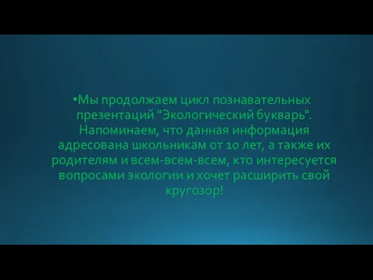 Мы продолжаем цикл познавательных презентаций "Экологический букварь". Напоминаем, что данная информация адресована